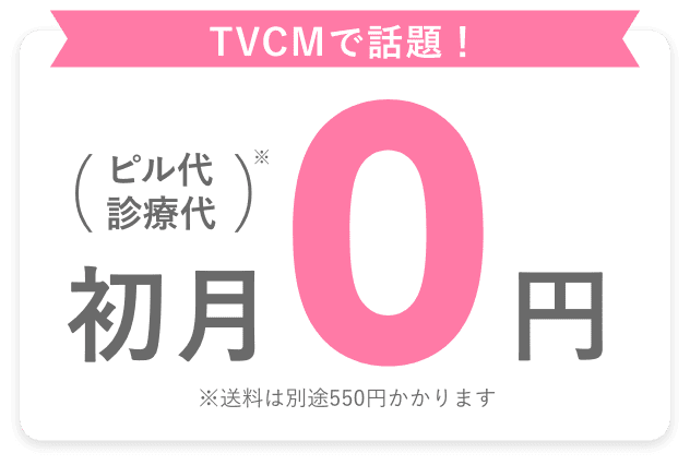 TVCMで話題! ピル代・診療代 初月0円 ※送料は別途55円かかります