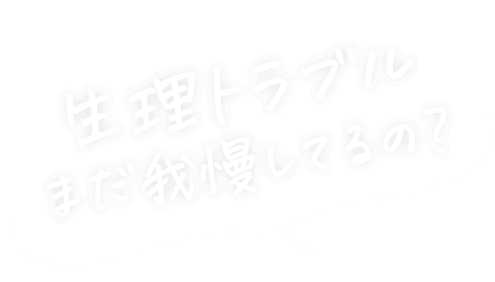 生理トラブルまだ我慢してるの？